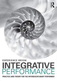 Integrative Performance: Practice and Theory for the Interdisciplinary Performer