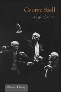 George Szell: A Life of Music