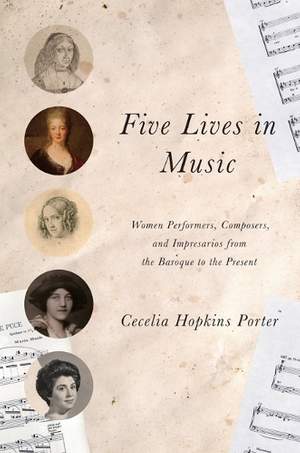 Five Lives in Music: Women Performers, Composers, and Impresarios from the Baroque to the Present