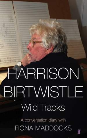 Harrison Birtwistle: Wild Tracks - A Conversation Diary with Fiona Maddocks