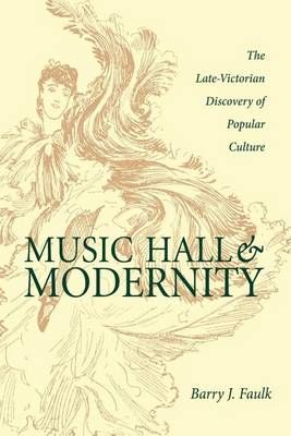 Music Hall and Modernity: The Late-Victorian Discovery of Popular Culture