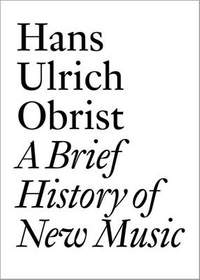 Hans Ulrich Obrist: A Brief History of New Music