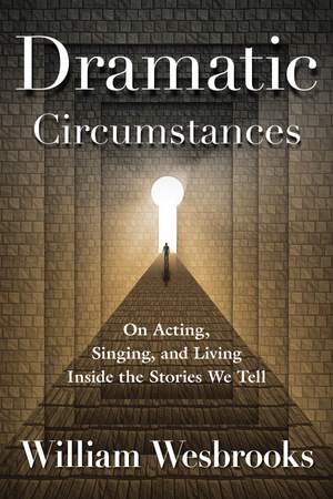 Dramatic Circumstances: On Acting, Singing, and Living Inside the Stories We Tell