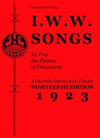 I.W.W. Songs To Fan The Flames of Discontent: A Facsimile Reprint of the Nineteenth Edition (1923) of the Little Red Song Book