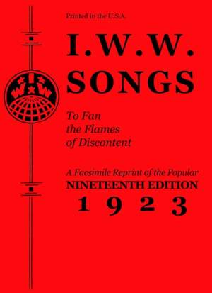 I.w.w. Songs To Fan The Flames Of Discontent: A Facsimile Reprint of the Nineteenth Edition (1923) of the Little Red Song Book
