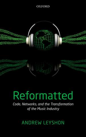 Reformatted: Code, Networks, and the Transformation of the Music Industry