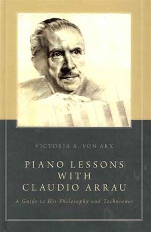 Piano Lessons with Claudio Arrau: A Guide to His Philosophy and Techniques