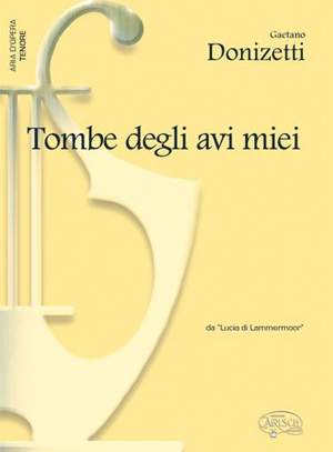 Gaetano Donizetti: Tombe degli avi miei, da Lucia di Lammermoor
