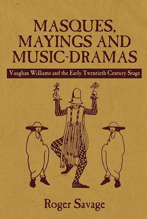 Masques, Mayings and Music-Dramas: Vaughan Williams and the Early Twentieth-Century Stage