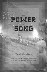 Power of Song: Nonviolent National Culture in the Baltic Singing Revolution