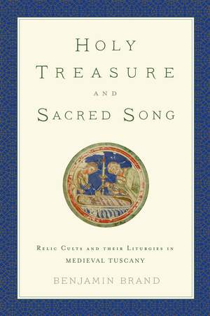 Holy Treasure and Sacred Song: Relic Cults and their Liturgies in Medieval Tuscany