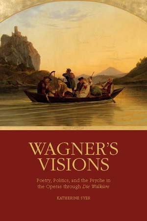 Wagner's Visions: Poetry, Politics, and the Psyche in the Operas through "Die Walküre"
