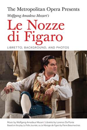 The Metropolitan Opera Presents: Wolfgang Amadeus Mozart's Le Nozze di Figaro: Libretto, Background and Photos