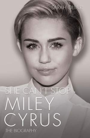 She Can't Stop: Miley Cyrus: The Biography