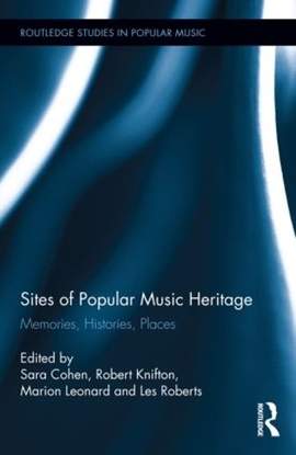 Sites of Popular Music Heritage: Memories, Histories, Places