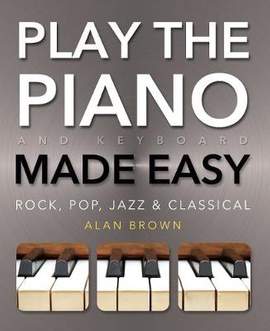 Play Piano & Keyboard Made Easy: Rock, Pop, Jazz & Classical