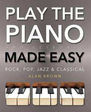 Play Piano & Keyboard Made Easy: Rock, Pop, Jazz & Classical