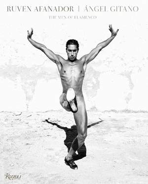Ruven Afanador: Angel Gitano: The Men of Flamenco