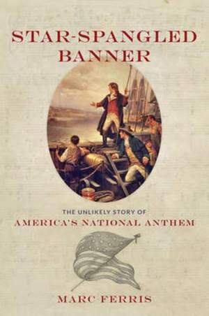 Star-Spangled Banner: The Unlikely Story of America's National Anthem