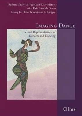 Imaging Dance: Visual Representations of Dancers & Dancing. Edited by Barbara Sparti & Judy Van Zile with Elsie Ivancich Dunin, Nancy G Heller & Adrienne L Kaeppler