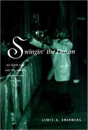 Swingin' the Dream: Big Band Jazz and the Rebirth of American Culture