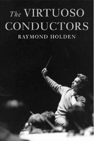The Virtuoso Conductors: The Central European Tradition from Wagner to Karajan