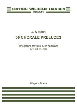 Johann Sebastian Bach: 39 Chorale Preludes Transcribed by Fred Thomas