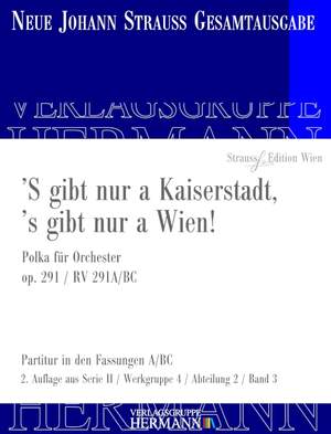 Strauß (Son), J: S' gibt nur a Kaiserstadt, ’s gibt nur a Wien op. 291 RV 291A/BC