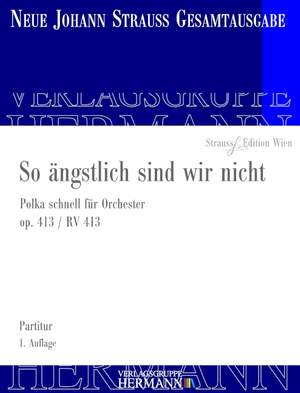 Strauß (Son), J: So ängstlich sind wir nicht op. 413 RV 413
