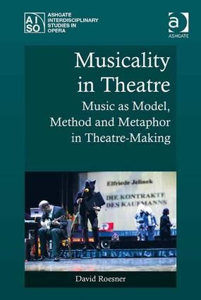 Musicality in Theatre: Music as Model, Method and Metaphor in Theatre-Making