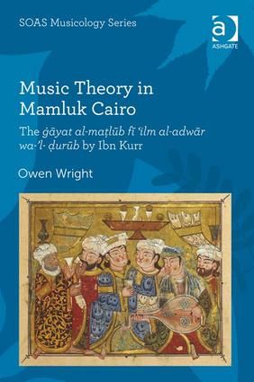 Music Theory in Mamluk Cairo: The ġāyat al-maṭlūb fī ‘ilm al-adwār wa-’l-ḍurūb by Ibn Kurr