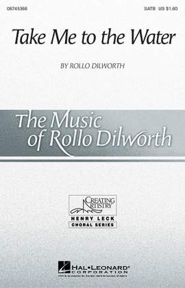 Rollo Dilworth: Take Me to the Water SATB