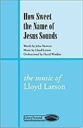 John Newton_Lloyd Larson: How Sweet the Name of Jesus Sounds