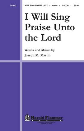 Joseph M. Martin: I Will Sing Praise Unto the Lord