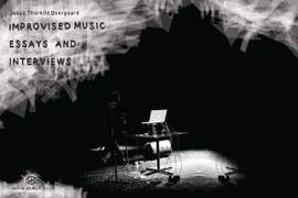 Jakob Thorkild Overgaard: Improvised Music - Essays and Interviews