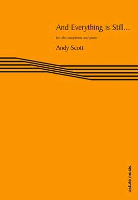 Andy Scott: And Everything is Still... (Alto Saxophone)