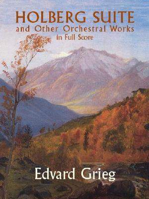 Grieg: Holberg Suite And Other Orchestral Works In Full Score