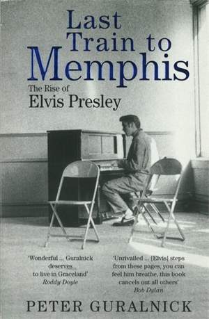 Last Train To Memphis: The Rise of Elvis Presley