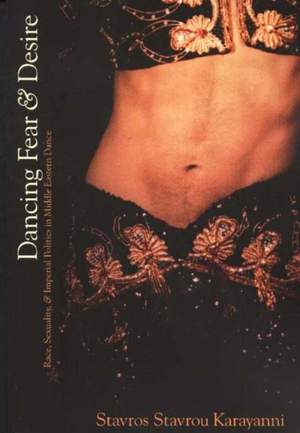 Dancing Fear and Desire: Race, Sexuality, and Imperial Politics in Middle Eastern Dance