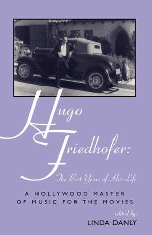 Hugo Friedhofer: The Best Years of His Life: A Hollywood Master of Music for the Movies