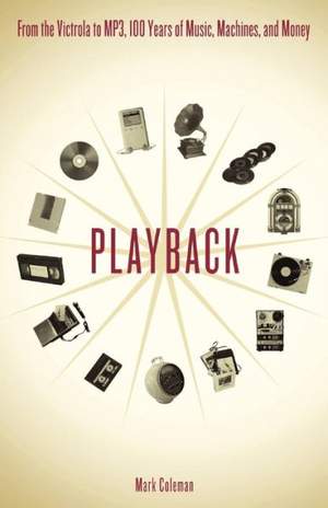 Playback: From the Victrola to MP3, 100 Years of Music, Machines, and Money