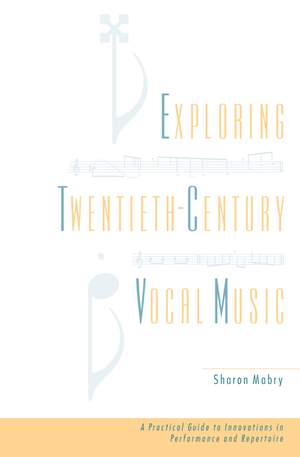 Exploring Twentieth Century Vocal Music: A Practical Guide to Innovations in Performance and Repertoire