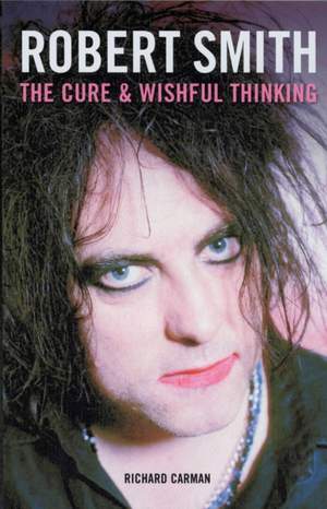 Robert Smith: The Cure and Wishful Thinking