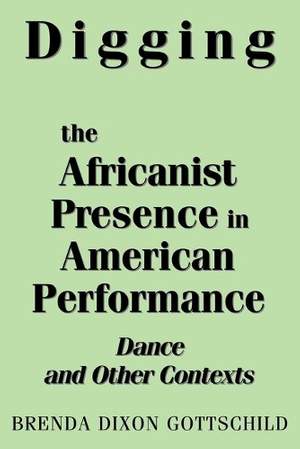 Digging the Africanist Presence in American Performance: Dance and Other Contexts