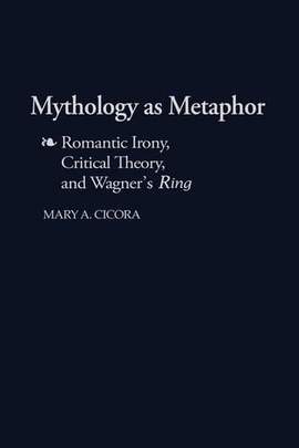 Mythology as Metaphor: Romantic Irony, Critical Theory, and Wagner's URing