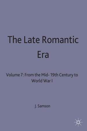 The Late Romantic Era: Volume 7: From the Mid-19th Century to World War I