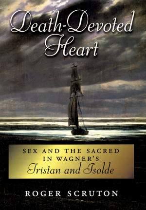 Death-Devoted Heart: Sex and the Sacred in Wagner's Tristan and Isolde Product Image