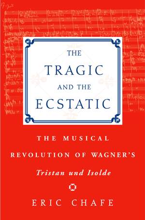 The Tragic and the Ecstatic: The Musical Revolution of Wagner's Tristan und Isolde Product Image