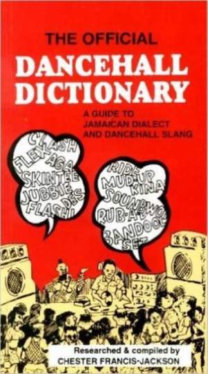 The Official Dancehall Dictionary: A Guide to Jamaican Dialect and Dancehall Slang
