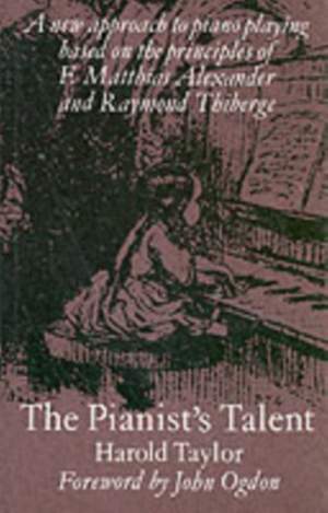 The Pianist's Talent: A New Approach to Piano Playing Based on the Principles of F. Matthias Alexander and Raymond Thiberge